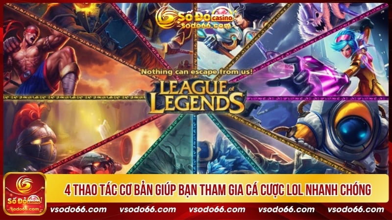 4 thao tác cơ bản giúp bạn tham gia cá cược LOL nhanh chóng