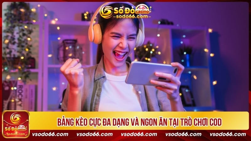 Bảng kèo cực đa dạng và ngon ăn tại trò chơi COD