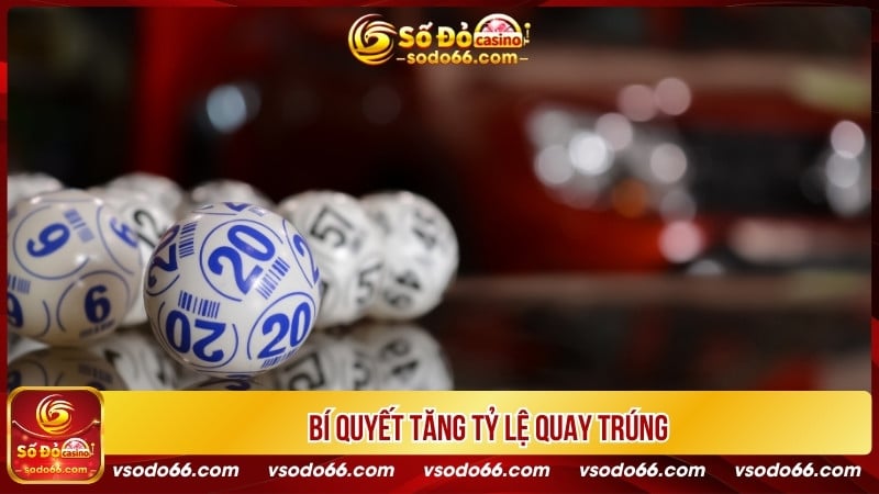 Bí quyết tăng tỷ lệ quay trúng