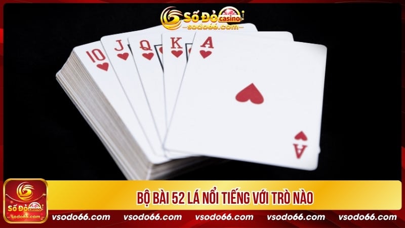 Bộ bài 52 lá nổi tiếng với trò nào