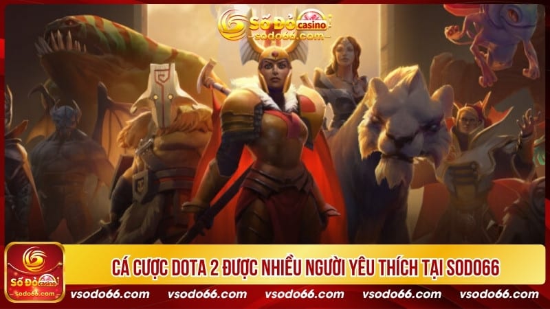 Cá cược Dota 2 được nhiều người yêu thích tại SODO66