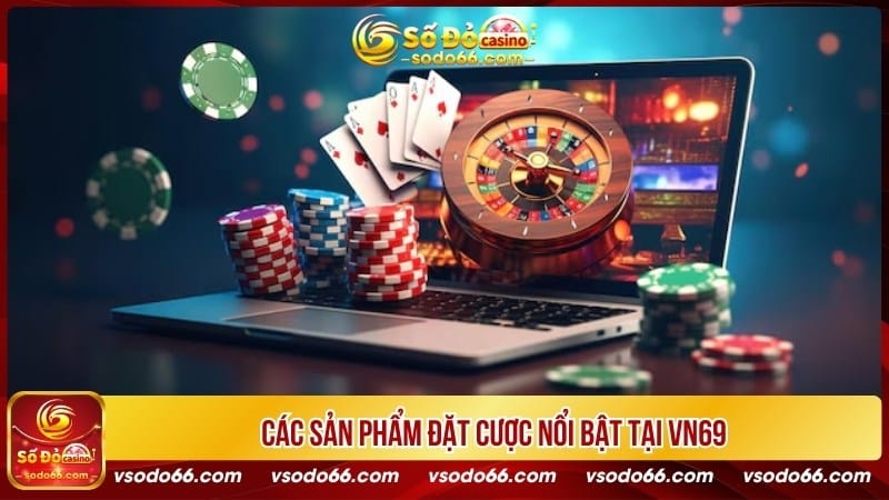 Các sản phẩm đặt cược nổi bật tại VN69