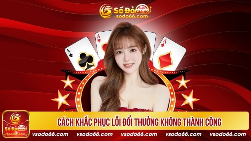 Cách khắc phục lỗi đổi thưởng không thành công