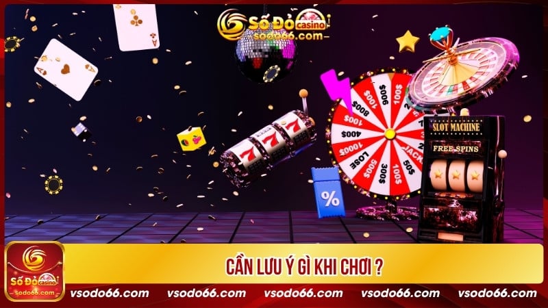 Cần lưu ý gì khi chơi?