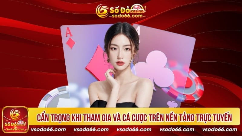 Cẩn trọng khi tham gia và cá cược trên nền tảng trực tuyến