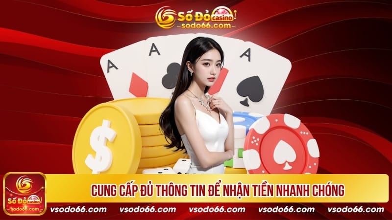 Cung cấp đủ thông tin để nhận tiền nhanh chóng