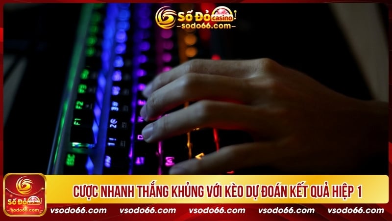 Cược nhanh thắng khủng với kèo dự đoán kết quả hiệp 1