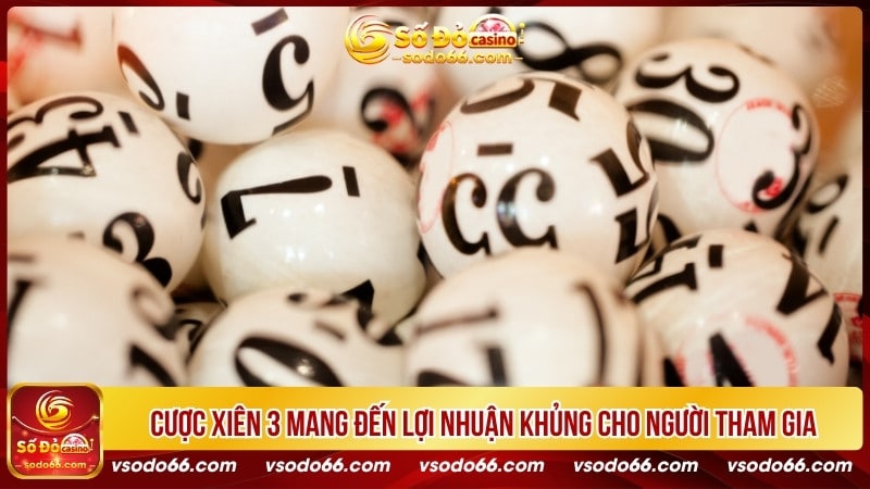 Cược xiên 3 mang đến lợi nhuận khủng cho người tham gia