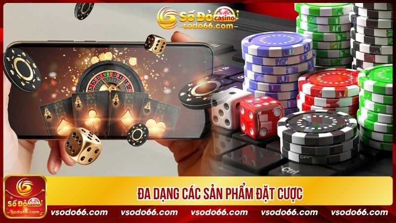 Đa dạng các sản phẩm đặt cược