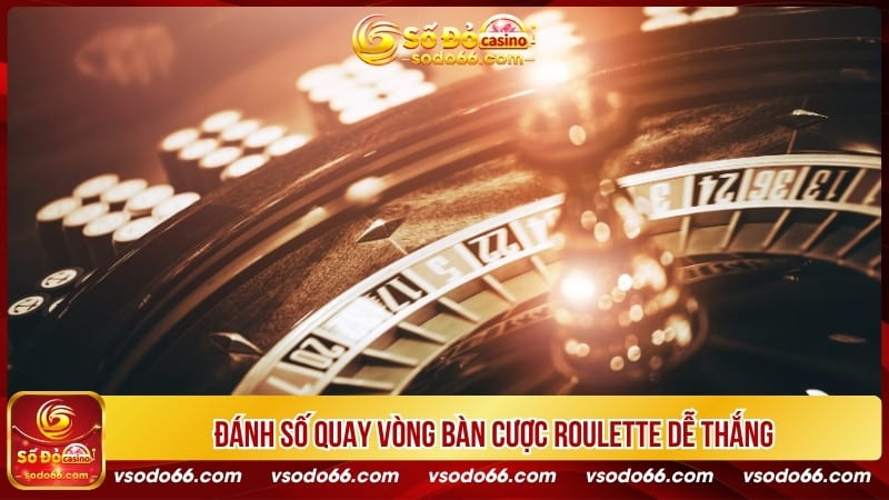 Đánh số quay vòng bàn cược Roulette dễ thắng