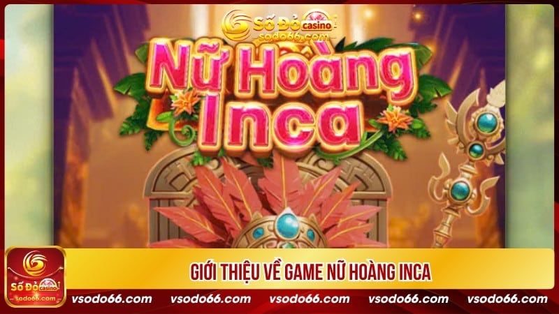 Giới thiệu về game nữ hoàng Inca