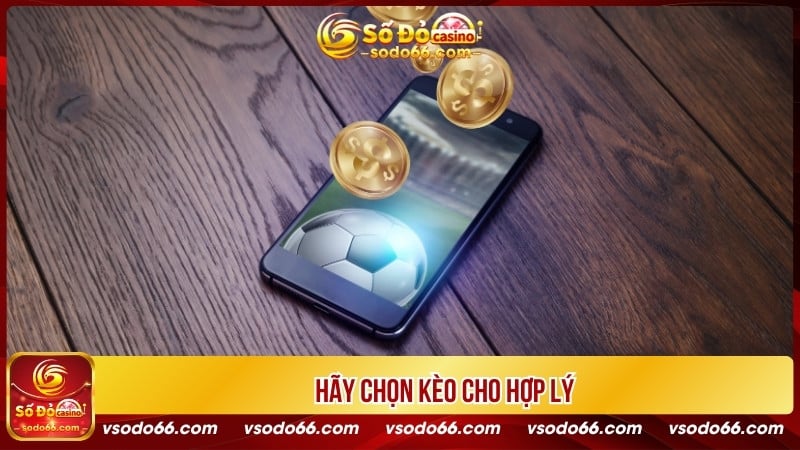 Hãy chọn kèo cho hợp lý