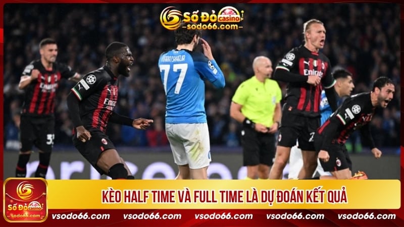 Kèo Half Time và Full Time là dự đoán kết quả