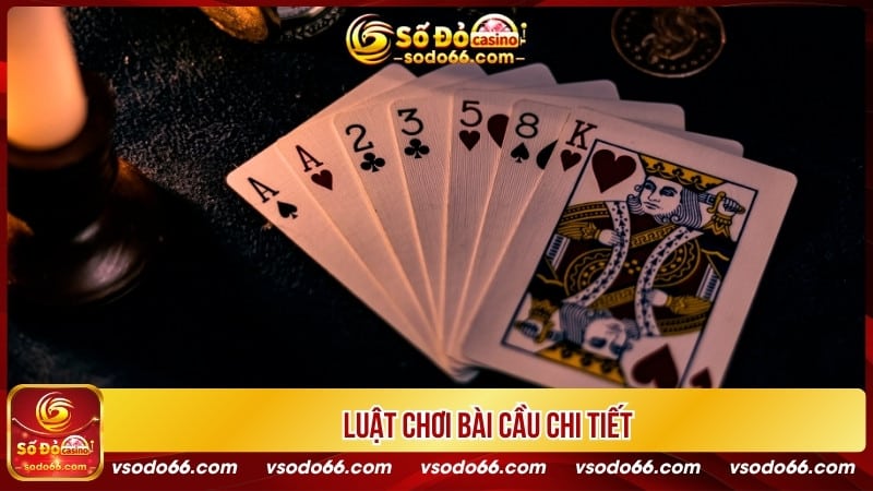 Luật chơi bài cầu chi tiết