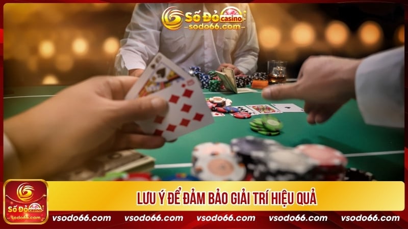 Lưu ý để đảm bảo giải trí hiệu quả