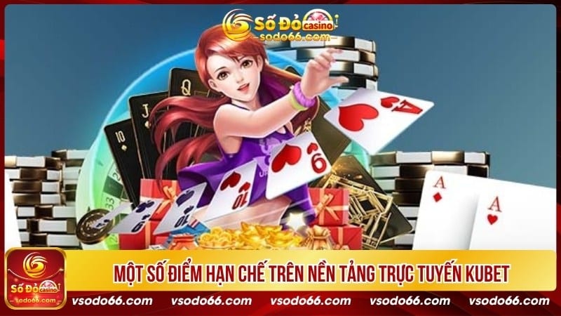 Một số điểm hạn chế trên nền tảng trực tuyến Kubet