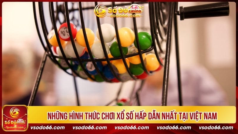 Những hình thức chơi xổ số hấp dẫn nhất tại Việt Nam