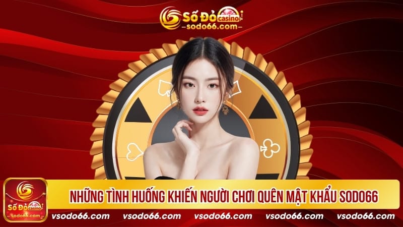 Những tình huống khiến người chơi quên mật khẩu SODO66