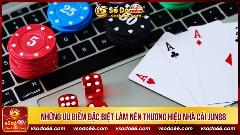 Những ưu điểm đặc biệt làm nên thương hiệu nhà cái Jun88