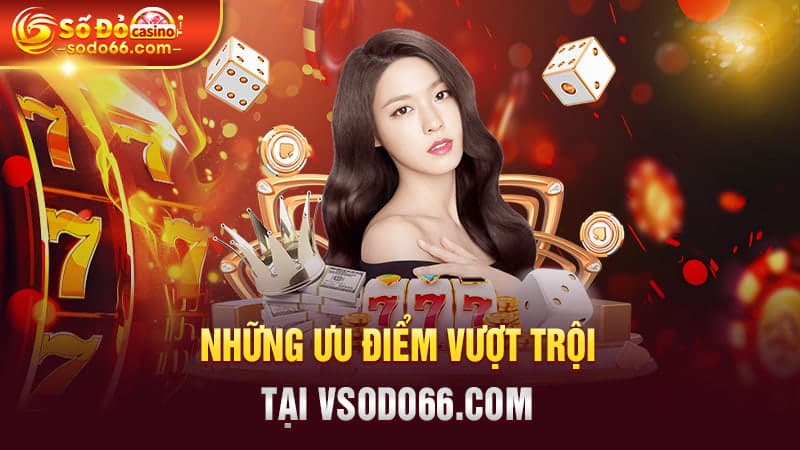 Những ưu điểm vượt trội tại Vsodo66.com