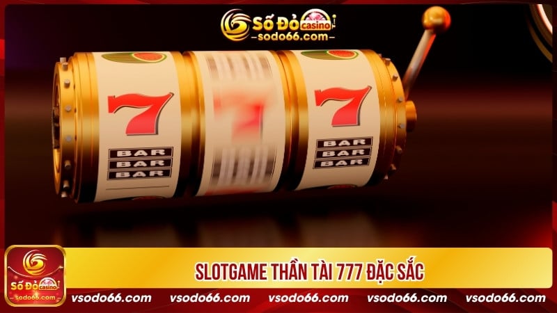 Slotgame Thần Tài 777 đặc sắc