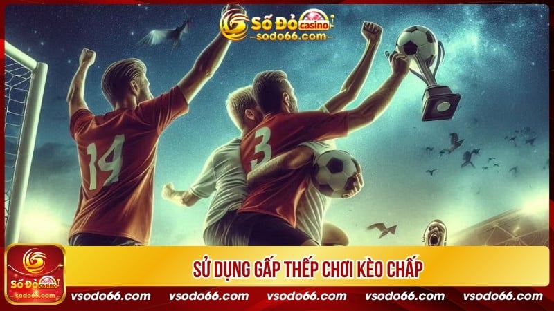 Sử dụng gấp thếp chơi kèo chấp