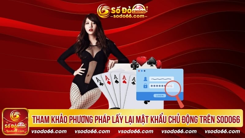 Tham khảo phương pháp lấy lại mật khẩu chủ động trên SODO66