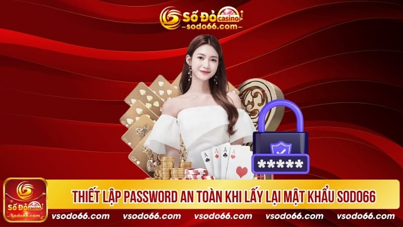 Thiết lập password an toàn khi lấy lại mật khẩu SODO66