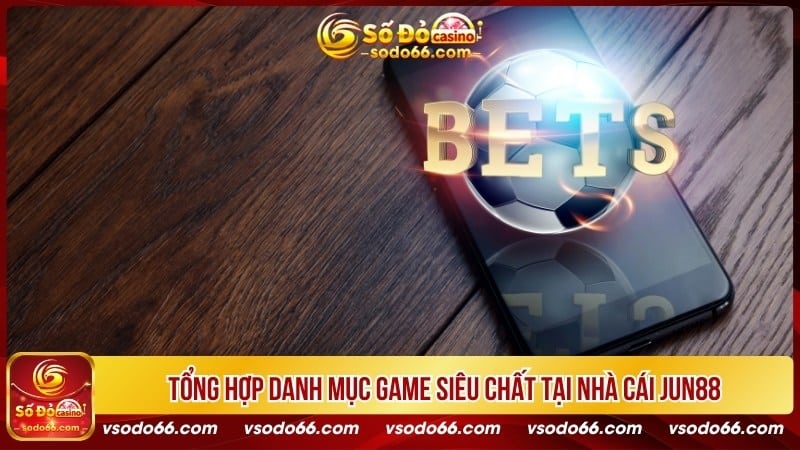 Tổng hợp danh mục game siêu chất tại nhà cái Jun88