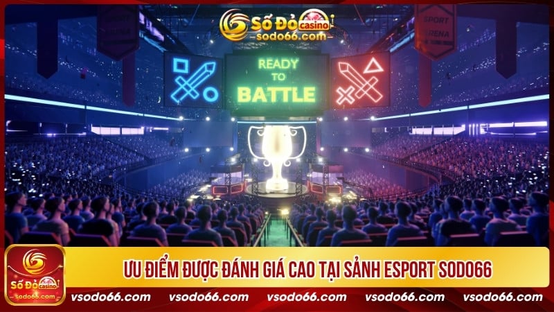 Ưu điểm được đánh giá cao tại sảnh Esport SODO66